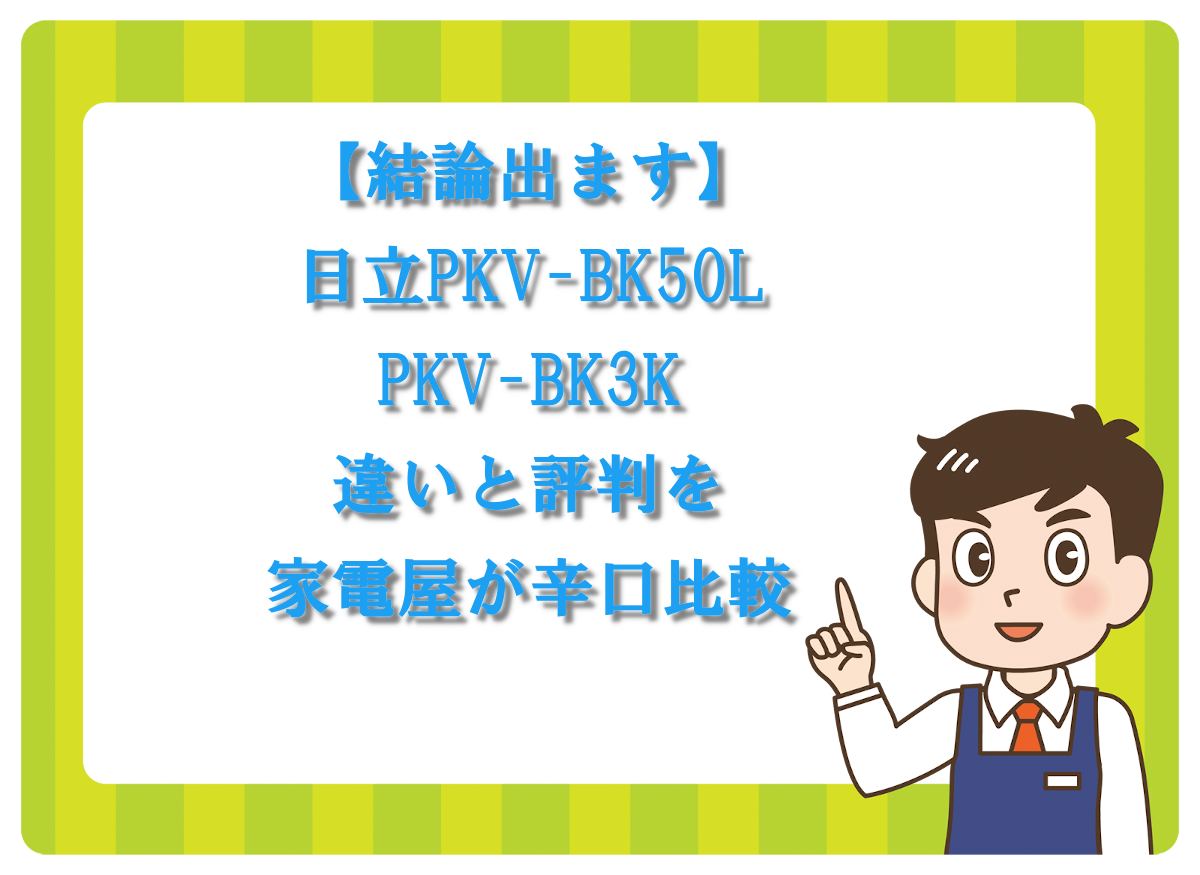 【結論出ます】日立PKV-BK50L・PKV-BK3Kの違いと評判を家電屋が辛口比較