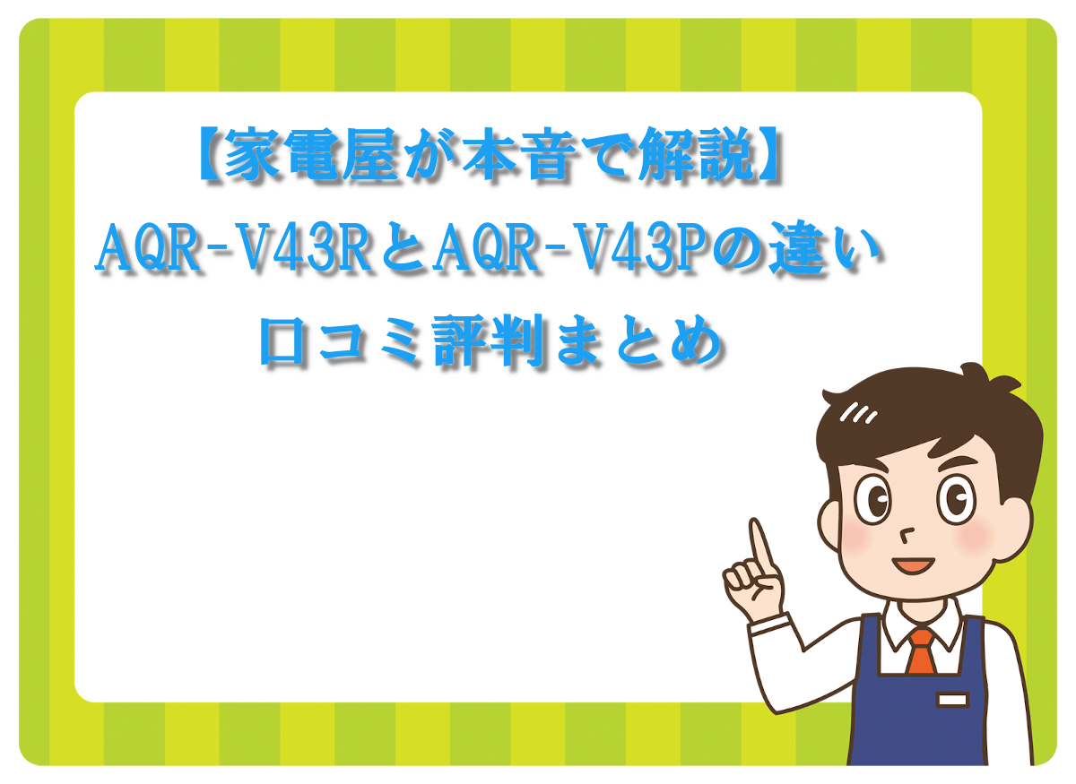 【家電屋が本音で解説】AQR-V43RとAQR-V43Pの違いと口コミ評判まとめ