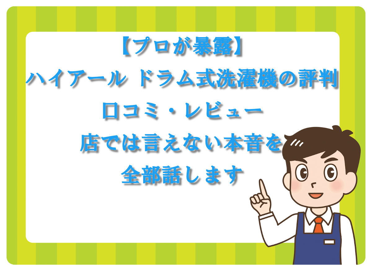 【プロが暴露】ハイアール ドラム式洗濯機の評判・口コミ・レビュー｜店では言えない本音を全部話します